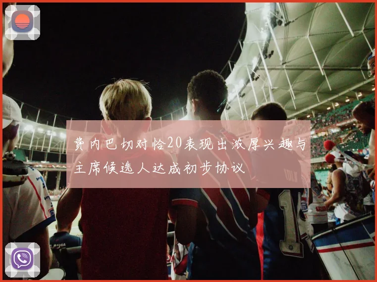 费内巴切对恰20表现出浓厚兴趣与主席候选人达成初步协议